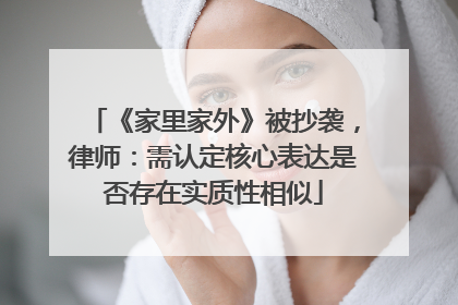 《家里家外》被抄袭，律师：需认定核心表达是否存在实质性相似