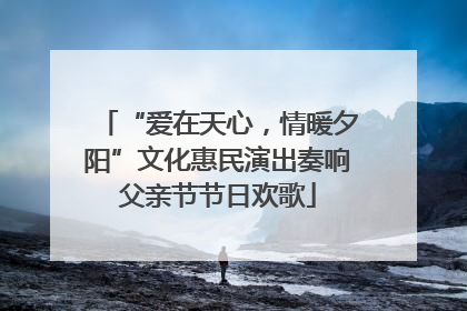 “爱在天心，情暖夕阳”文化惠民演出奏响父亲节节日欢歌