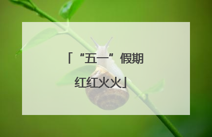 “五一”假期 红红火火