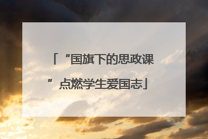 “国旗下的思政课”点燃学生爱国志