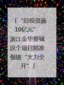 “总投资逾10亿元” 浙江金华婺城这个项目精准强链“火力全开”