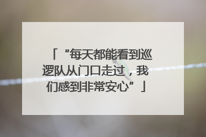 “每天都能看到巡逻队从门口走过，我们感到非常安心”