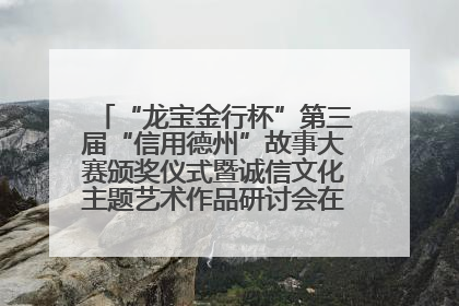 “龙宝金行杯”第三届“信用德州”故事大赛颁奖仪式暨诚信文化主题艺术作品研讨会在山东德州举办
