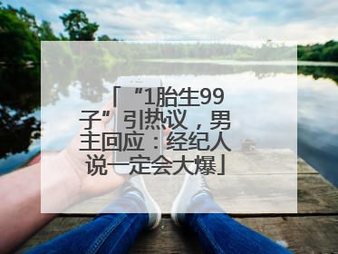 “1胎生99子”引热议，男主回应：经纪人说一定会大爆