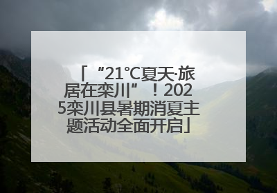 “21℃夏天·旅居在栾川”！2025栾川县暑期消夏主题活动全面开启