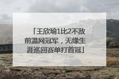 王欣瑜1比2不敌前温网冠军，无缘生涯巡回赛单打首冠