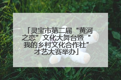 灵宝市第二届“黄河之恋”文化大舞台暨“我的乡村文化合作社”才艺大赛举办
