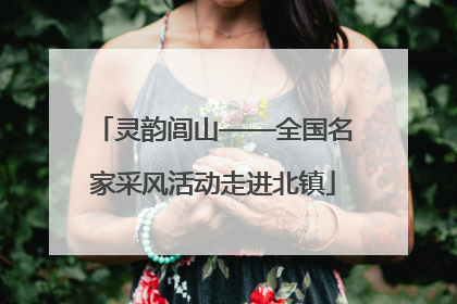灵韵闾山——全国名家采风活动走进北镇
