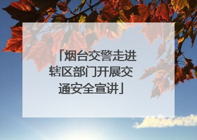 烟台交警走进辖区部门开展交通安全宣讲