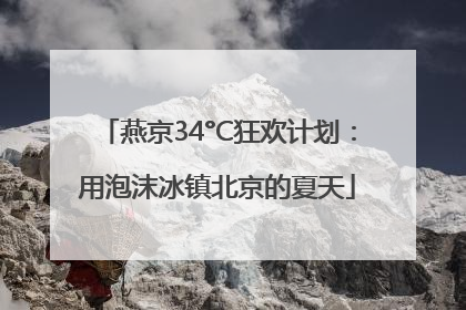 燕京34°C狂欢计划：用泡沫冰镇北京的夏天