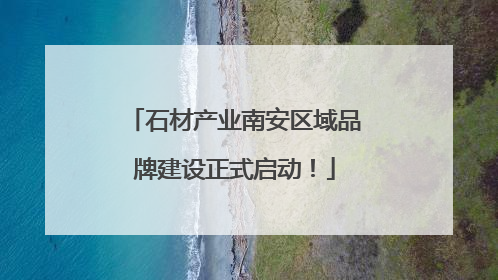 石材产业南安区域品牌建设正式启动！