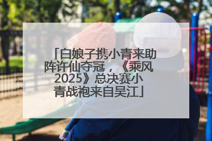 白娘子携小青来助阵许仙夺冠，《乘风2025》总决赛小青战袍来自吴江