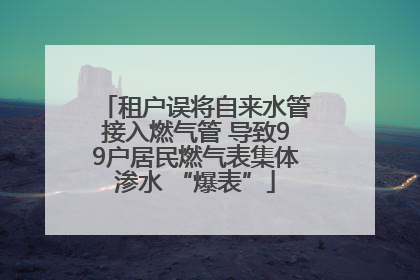 租户误将自来水管接入燃气管 导致99户居民燃气表集体渗水 “爆表”