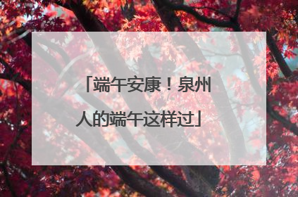 端午安康！泉州人的端午这样过