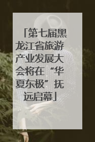第七届黑龙江省旅游产业发展大会将在“华夏东极”抚远启幕