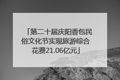 第二十届庆阳香包民俗文化节实现旅游综合花费21.06亿元