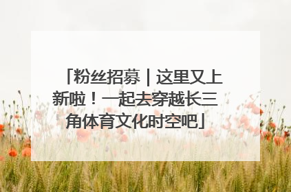 粉丝招募｜这里又上新啦！一起去穿越长三角体育文化时空吧