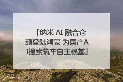 纳米 AI 融合仓颉登陆鸿蒙 为国产AI搜索筑牢自主根基
