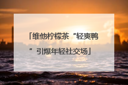 维他柠檬茶“轻爽鸭”引爆年轻社交场