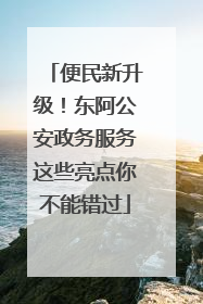 便民新升级！东阿公安政务服务这些亮点你不能错过