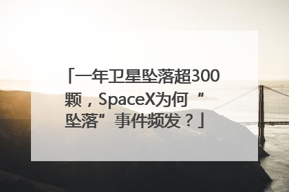 一年卫星坠落超300颗，SpaceX为何“坠落”事件频发？