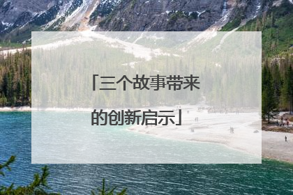三个故事带来的创新启示