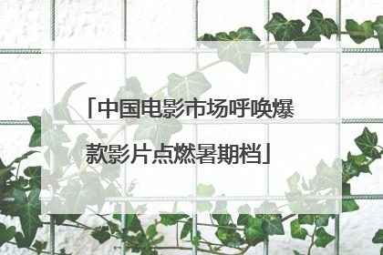 中国电影市场呼唤爆款影片点燃暑期档