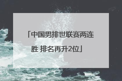 中国男排世联赛两连胜 排名再升2位