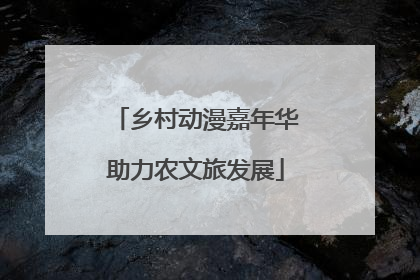 乡村动漫嘉年华助力农文旅发展