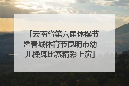云南省第六届体操节暨春城体育节昆明市幼儿操舞比赛精彩上演