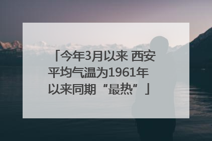 今年3月以来 西安平均气温为1961年以来同期“最热”