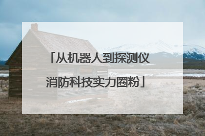 从机器人到探测仪 消防科技实力圈粉