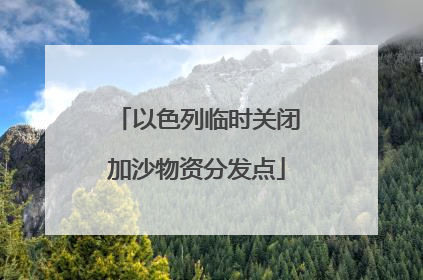 以色列临时关闭加沙物资分发点