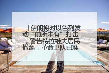 伊朗将对以色列发动“前所未有”打击，警告特拉维夫居民撤离，革命卫队已准备长期全面战争