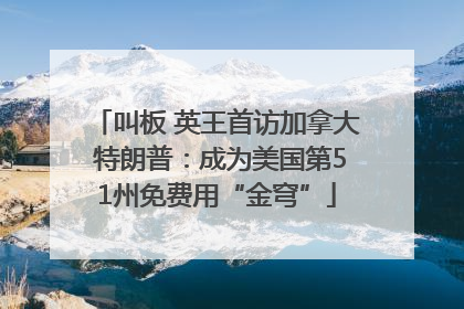 叫板 英王首访加拿大 特朗普：成为美国第51州免费用“金穹”