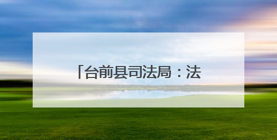 台前县司法局：法律宣传进田间 护航“三夏”助生产