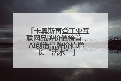 卡奥斯再登工业互联网品牌价值榜首，AI创造品牌价值增长“活水”