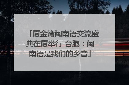 厦金湾闽南语交流盛典在厦举行 台胞：闽南语是我们的乡音