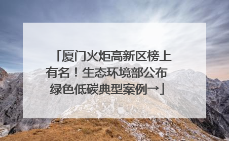 厦门火炬高新区榜上有名！生态环境部公布绿色低碳典型案例→