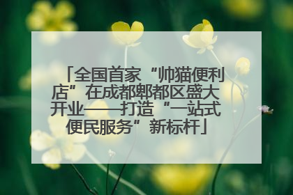 全国首家“帅猫便利店”在成都郫都区盛大开业——打造“一站式便民服务”新标杆