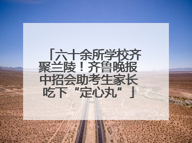 六十余所学校齐聚兰陵！齐鲁晚报中招会助考生家长吃下“定心丸”