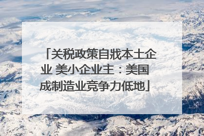 关税政策自戕本土企业 美小企业主：美国成制造业竞争力低地