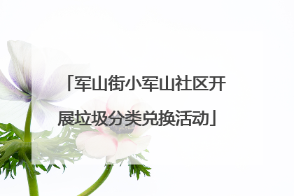 军山街小军山社区开展垃圾分类兑换活动