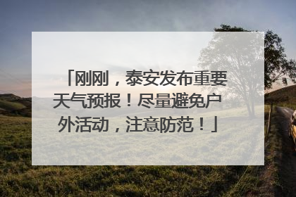 刚刚，泰安发布重要天气预报！尽量避免户外活动，注意防范！