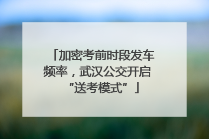 加密考前时段发车频率，武汉公交开启“送考模式”
