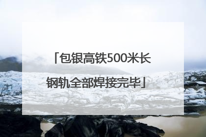 包银高铁500米长钢轨全部焊接完毕