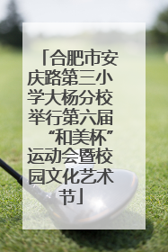 合肥市安庆路第三小学大杨分校举行第六届“和美杯”运动会暨校园文化艺术节