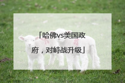 哈佛vs美国政府，对峙战升级