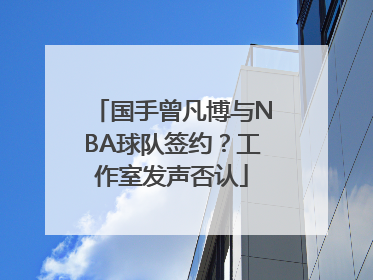 国手曾凡博与NBA球队签约？工作室发声否认