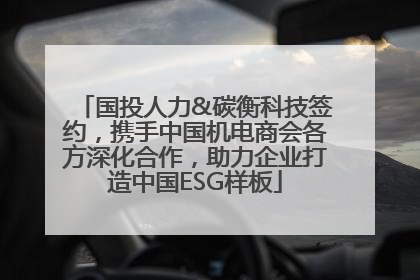 国投人力&碳衡科技签约，携手中国机电商会各方深化合作，助力企业打造中国ESG样板